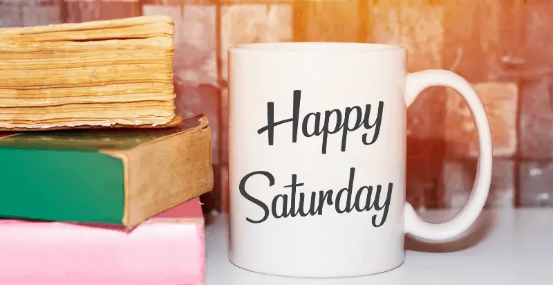 71 Quotes About Saturday To Let You Enjoy Your Saturday To The Fullest