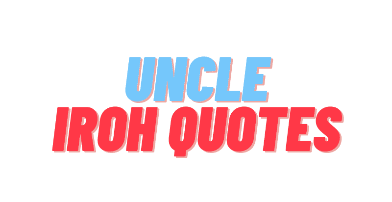 Uncle Iroh Quotes