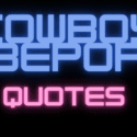 Cowboy Bepop Quotes