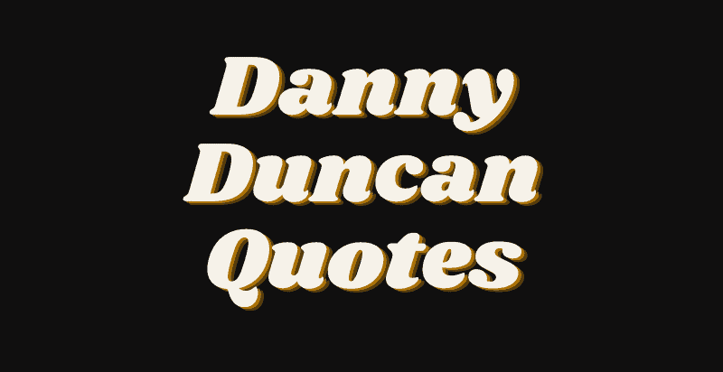 45 of the Best Danny Duncan Quotes