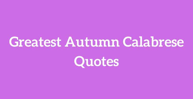 The Most Inspirational Autumn Calabrese Quotes